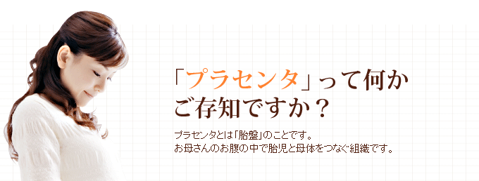 「プラセンタ」って何かご存じですか?