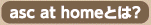 asc at homeとは