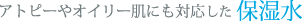 アトピーやオイリー肌にも対応した保湿水