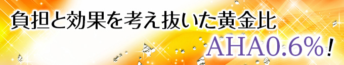 負担と効果を考え抜いた黄金比AHA0.6%