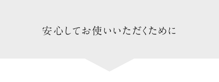 安心してお使いいただくために
