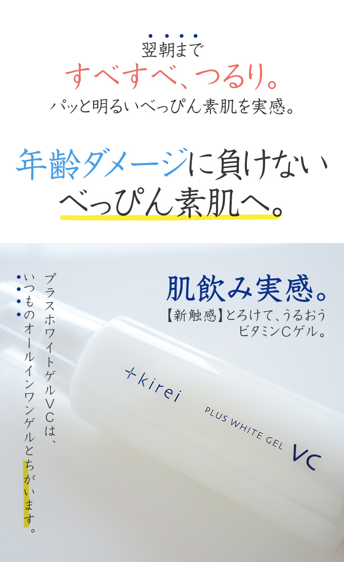 翌朝まですべすべ、つるり。プラスホワイトゲルVCは、いつものオールインワンゲルとちがいます。【新触感】とろけて、うるおうビタミンCゲル。