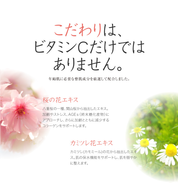 こだわりは、ビタミンCだけではありません。年齢肌に必要な整肌成分を厳選して配合しました。