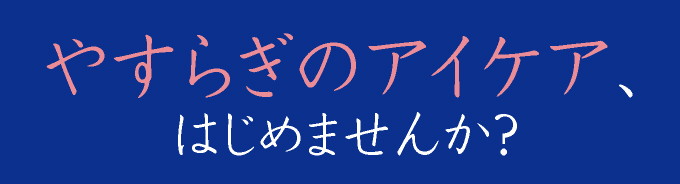 癒やしのアイケアはじめませんか?
