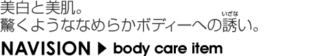 美白と美肌。驚くようななめらかボディーへの誘い ナビジョン/TAボディートリートメント